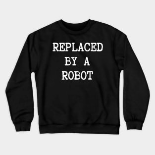 REPLACED BY A ROBOT Crewneck Sweatshirt